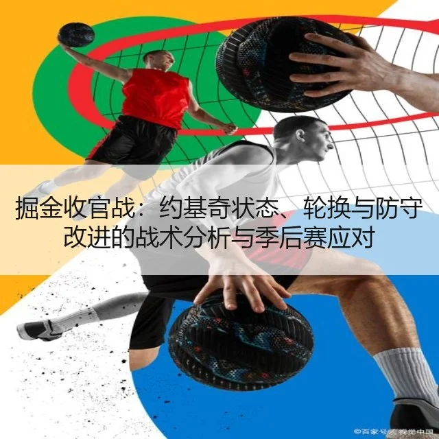 掘金收官战:约基奇状态、轮换与防守改进的战术分析与季后赛应对